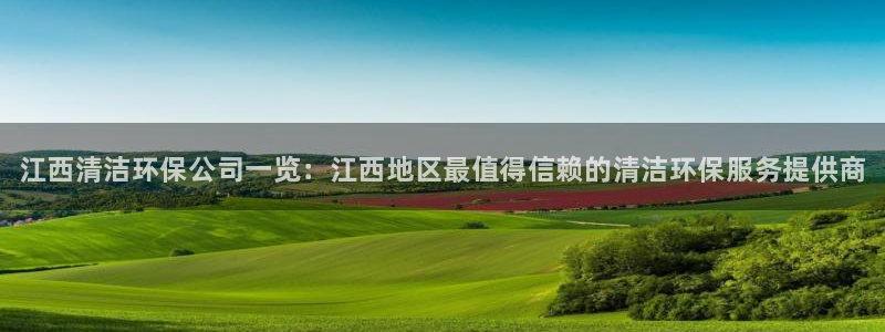 <h1>凯发k8国际版官网网易</h1>江西清洁环保公司一览：江西地区最值得信赖的清洁环保服务提供商